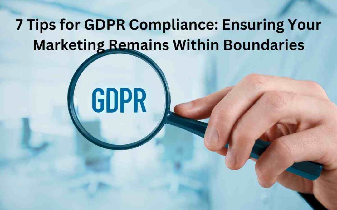 7 Tips for GDPR Compliance: Ensuring Your Marketing Remains Within Boundaries