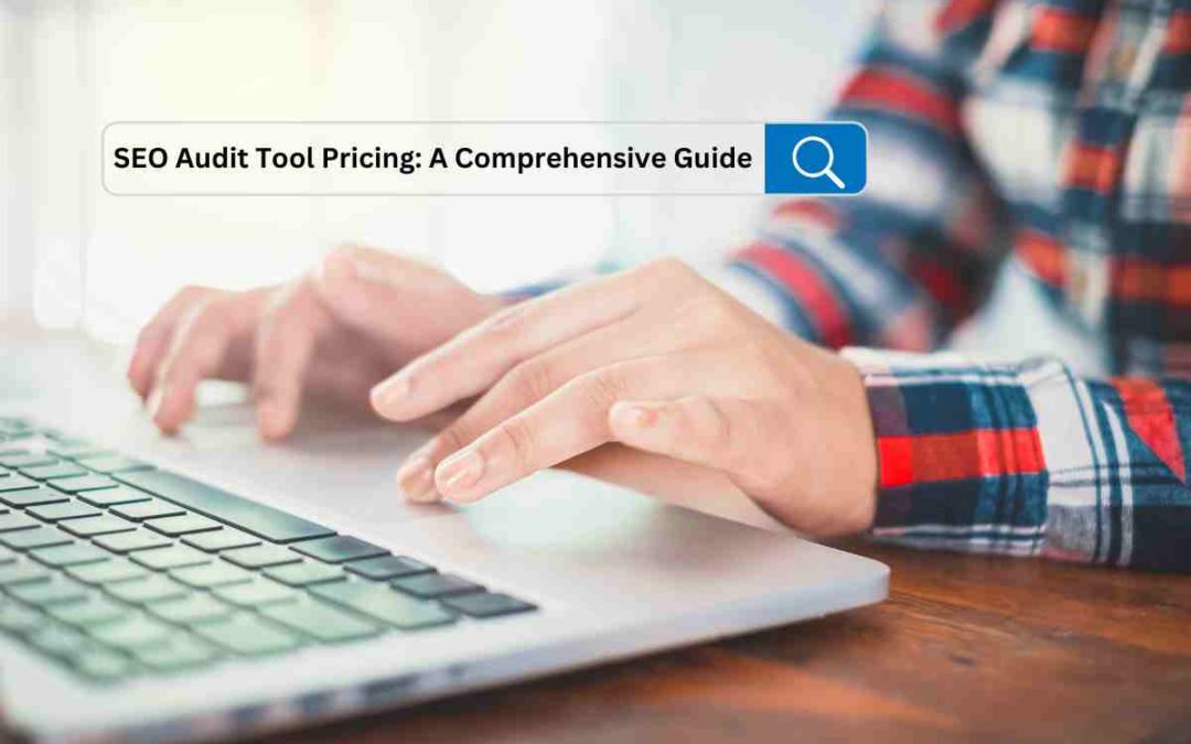 SEO Audit Tool Pricing: A Comprehensive Guide