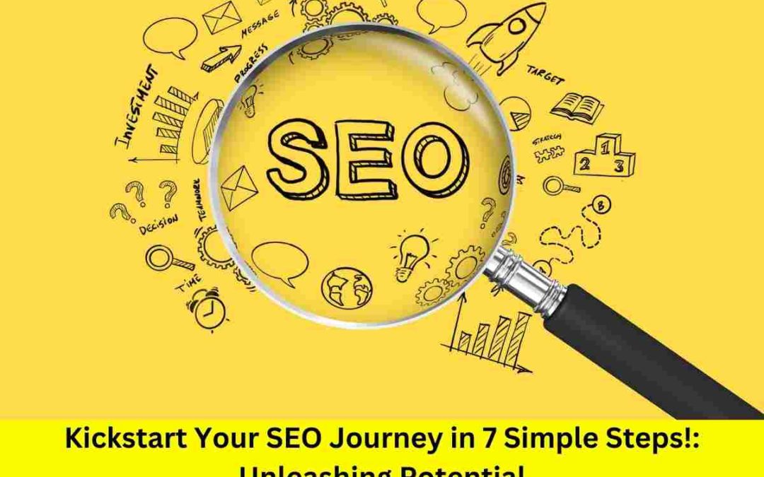 Kickstart Your SEO Journey in 7 Simple Steps!: Unleashing Potential
