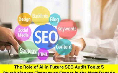 The Role of AI in Future SEO Audit Tools: 5 Revolutionary Changes to Expect in the Next Decade