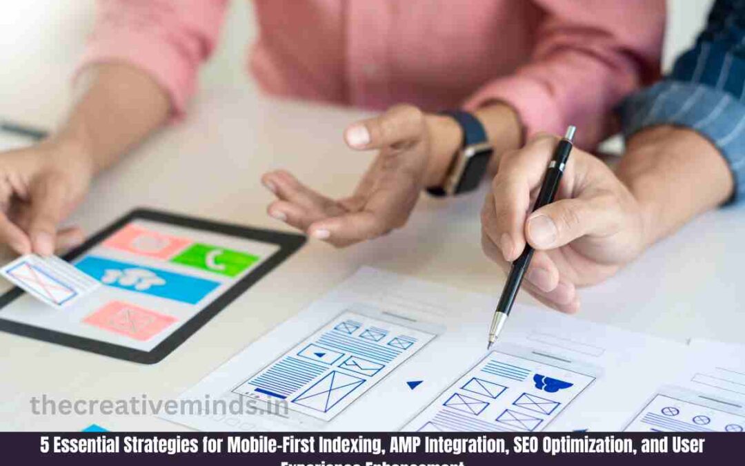 5 Essential Strategies for Mobile-First Indexing, AMP Integration, SEO Optimization, and User Experience Enhancement