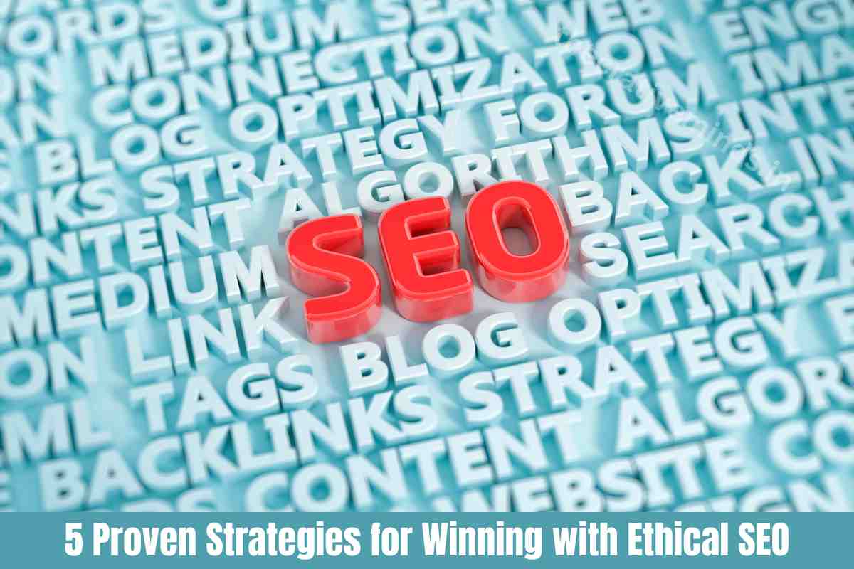 5 Proven Strategies for Winning with Ethical SEO